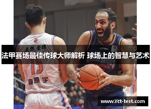 法甲赛场最佳传球大师解析 球场上的智慧与艺术