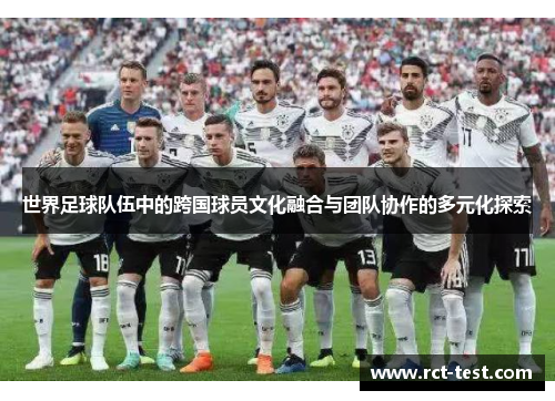 世界足球队伍中的跨国球员文化融合与团队协作的多元化探索