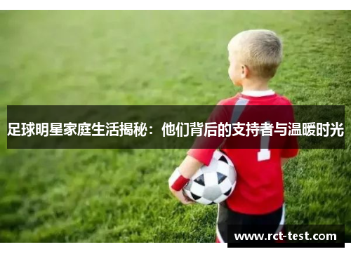 足球明星家庭生活揭秘：他们背后的支持者与温暖时光